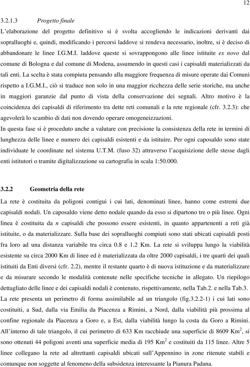 G.M.I. laddove queste si sovrappongono alle linee istituite ex novo dal comune di Bologna e dal comune di Modena, assumendo in questi casi i capisaldi materializzati da tali enti.