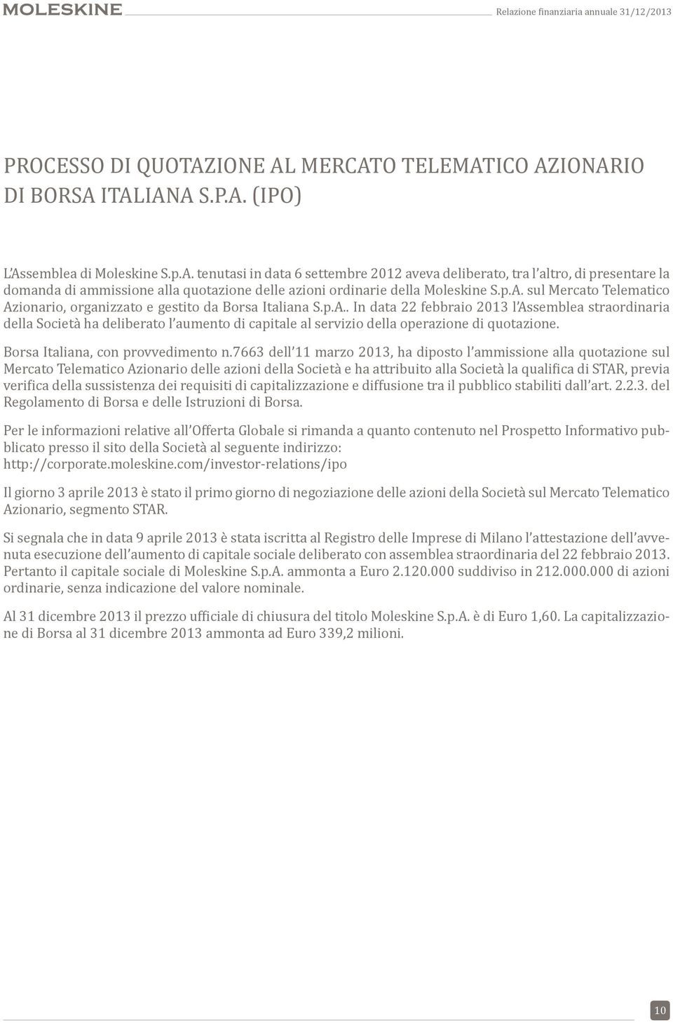 p.A. sul Mercato Telematico Azionario, organizzato e gestito da Borsa Italiana S.p.A.. In data 22 febbraio 2013 l Assemblea straordinaria della Società ha deliberato l aumento di capitale al servizio della operazione di quotazione.