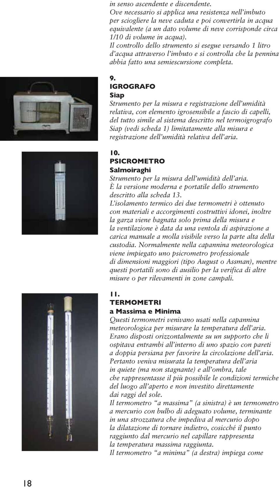 Il controllo dello strumento si esegue versando 1 litro d acqua attraverso l imbuto e si controlla che la pennina abbia fatto una semiescursione completa. 9.