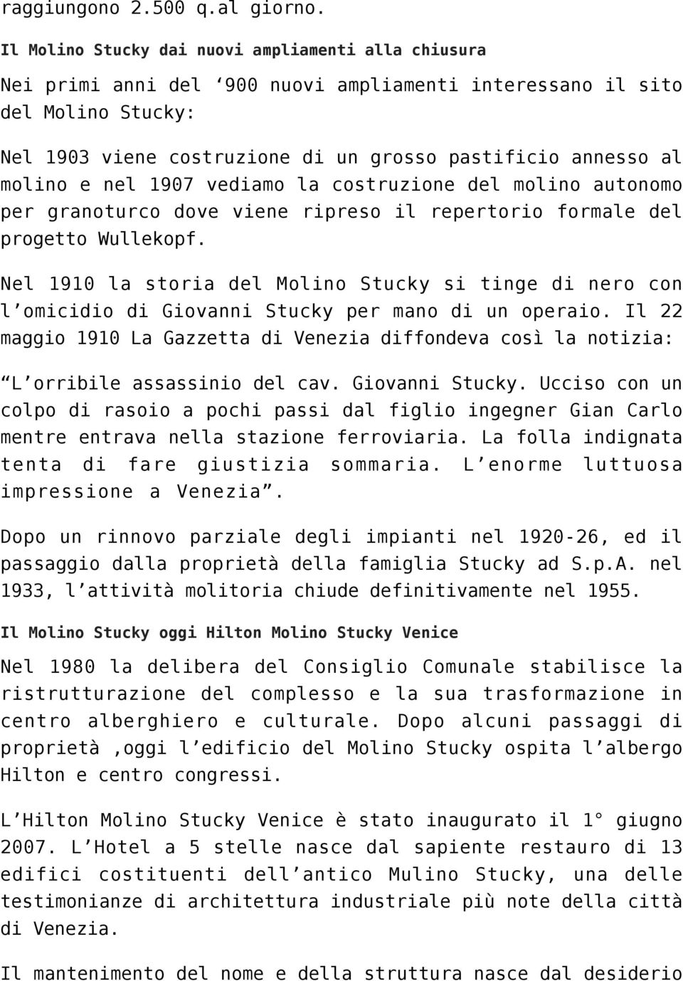 molino e nel 1907 vediamo la costruzione del molino autonomo per granoturco dove viene ripreso il repertorio formale del progetto Wullekopf.