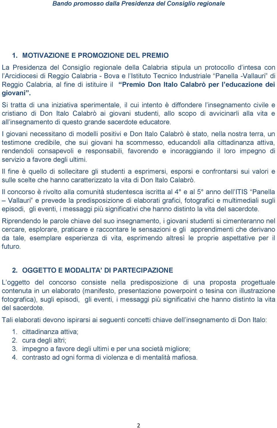 Si tratta di una iniziativa sperimentale, il cui intento è diffondere l insegnamento civile e cristiano di Don Italo Calabrò ai giovani studenti, allo scopo di avvicinarli alla vita e all