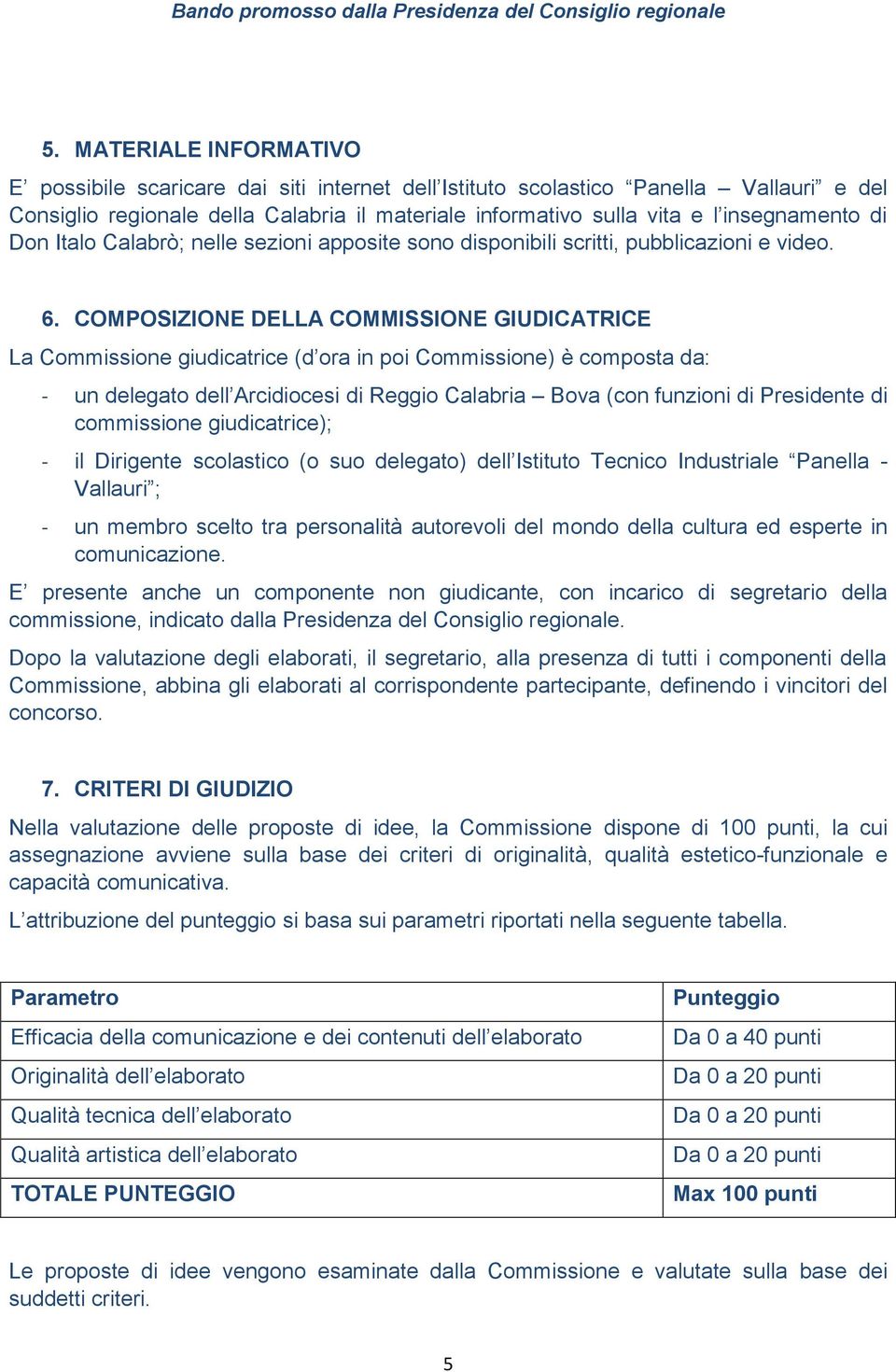 COMPOSIZIONE DELLA COMMISSIONE GIUDICATRICE La Commissione giudicatrice (d ora in poi Commissione) è composta da: - un delegato dell Arcidiocesi di Reggio Calabria Bova (con funzioni di Presidente di