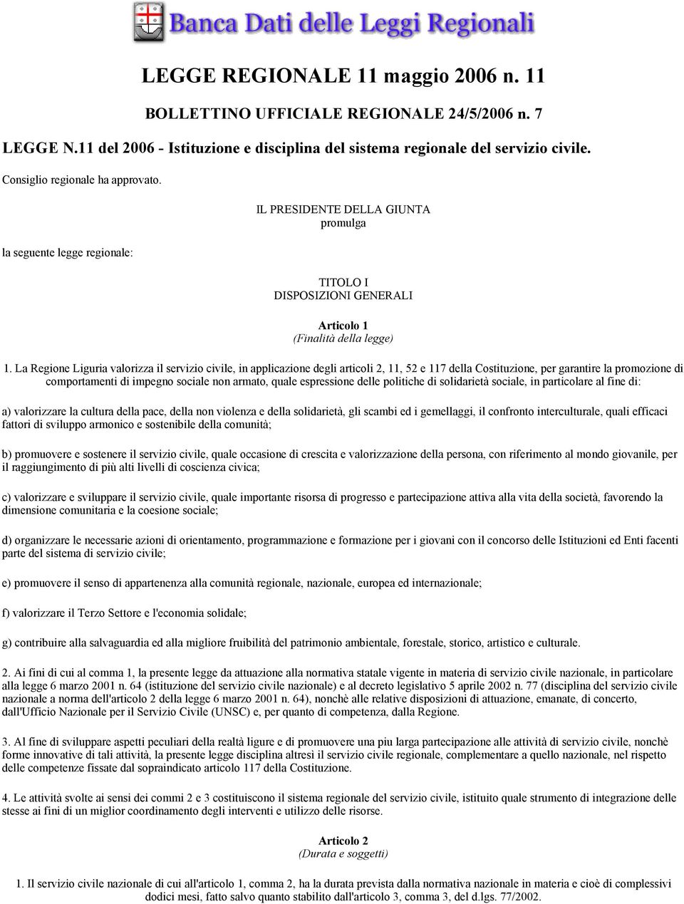 La Regione Liguria valorizza il servizio civile, in applicazione degli articoli 2, 11, 52 e 117 della Costituzione, per garantire la promozione di comportamenti di impegno sociale non armato, quale