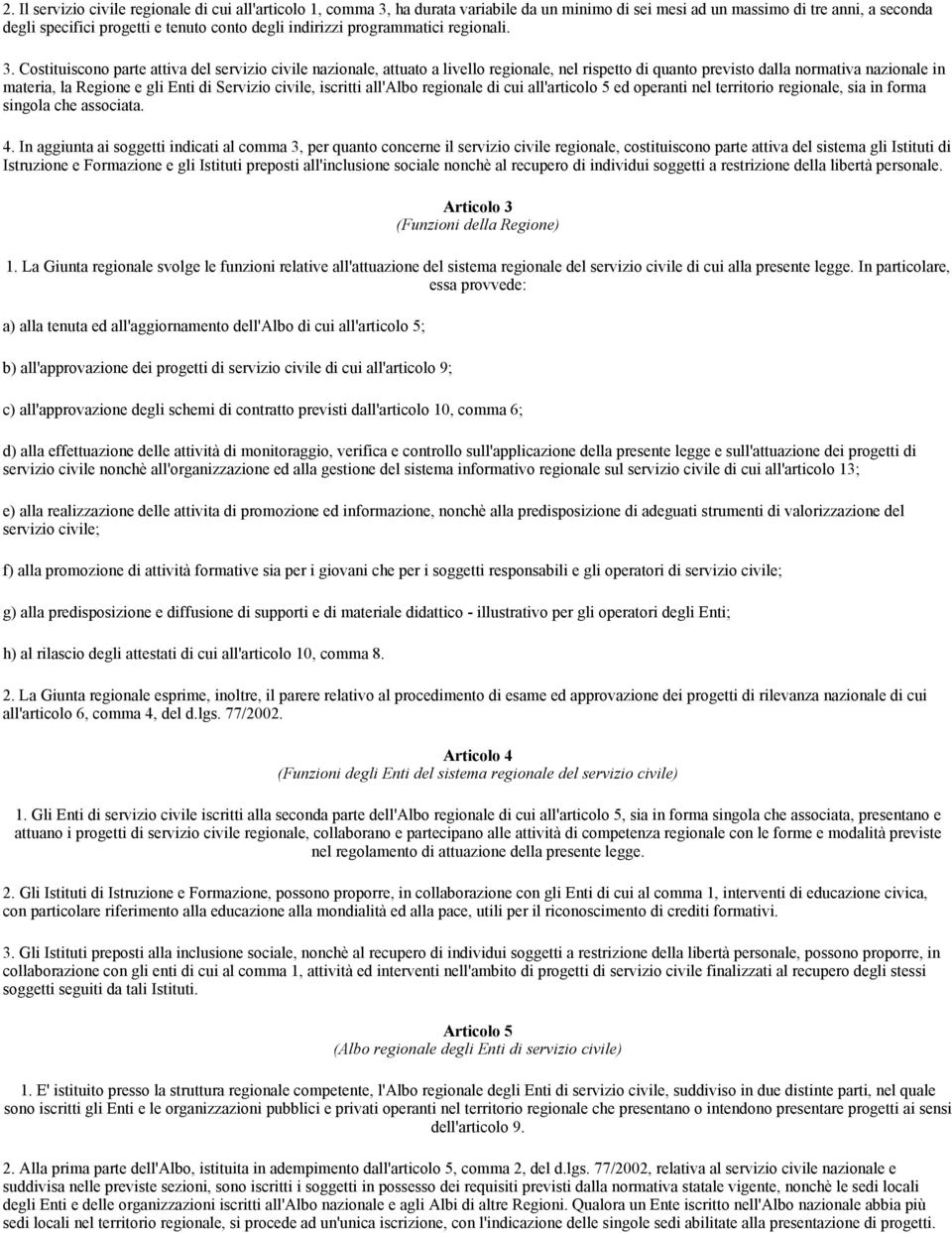 Costituiscono parte attiva del servizio civile nazionale, attuato a livello regionale, nel rispetto di quanto previsto dalla normativa nazionale in materia, la Regione e gli Enti di Servizio civile,