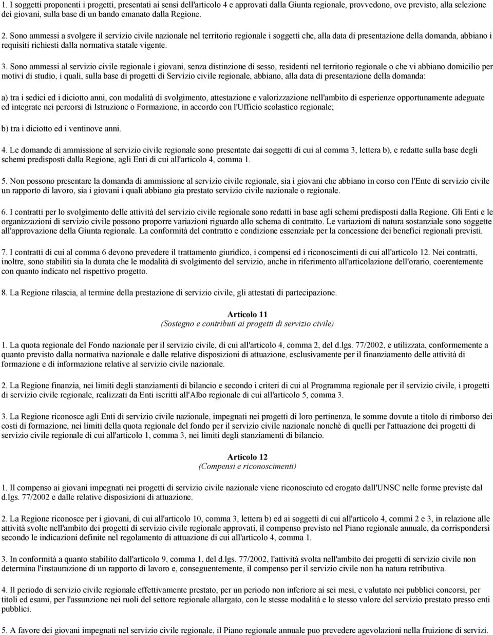 Sono ammessi a svolgere il servizio civile nazionale nel territorio regionale i soggetti che, alla data di presentazione della domanda, abbiano i requisiti richiesti dalla normativa statale vigente.