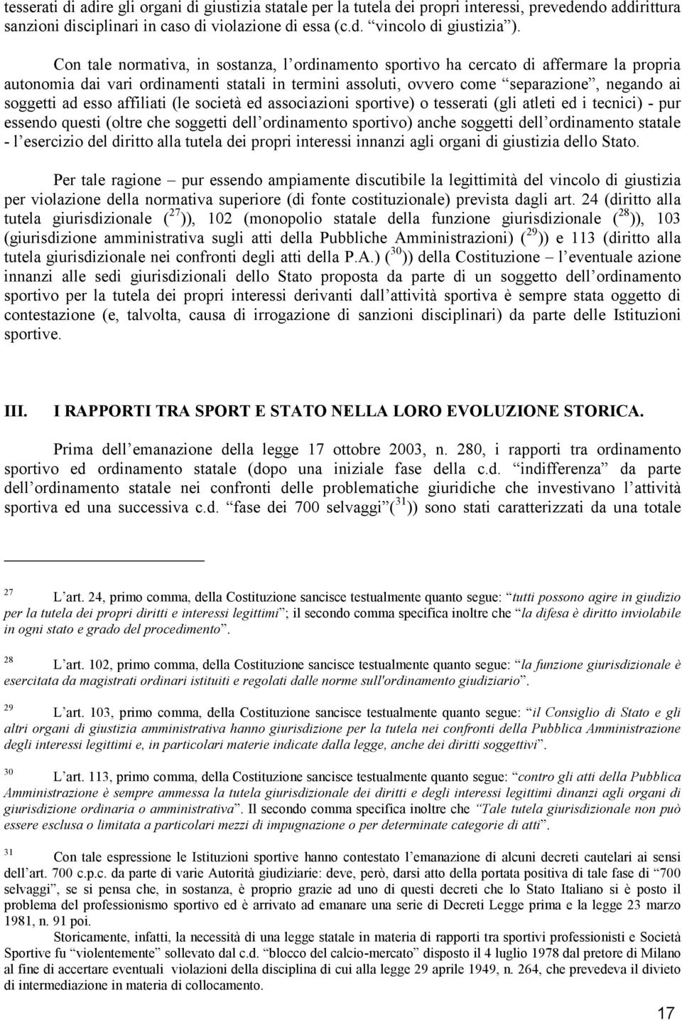 esso affiliati (le società ed associazioni sportive) o tesserati (gli atleti ed i tecnici) - pur essendo questi (oltre che soggetti dell ordinamento sportivo) anche soggetti dell ordinamento statale