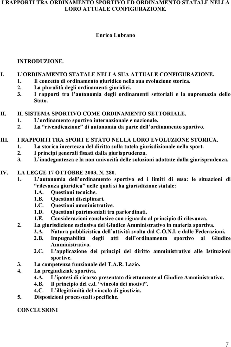 II. III. IL SISTEMA SPORTIVO COME ORDINAMENTO SETTORIALE. 1. L ordinamento sportivo internazionale e nazionale. 2. La rivendicazione di autonomia da parte dell ordinamento sportivo.