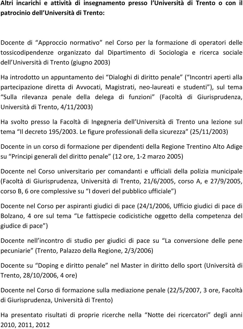 alla partecipazione diretta di Avvocati, Magistrati, neo-laureati e studenti ), sul tema Sulla rilevanza penale della delega di funzioni (Facoltà di Giurisprudenza, Università di Trento, 4/11/2003)