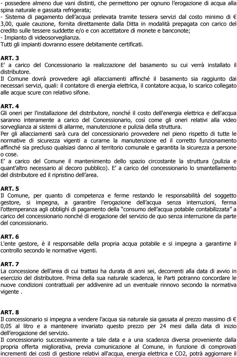 di videosorveglianza. Tutti gli impianti dovranno essere debitamente certificati. ART. 3 E' a carico del Concessionario la realizzazione del basamento su cui verrà installato il distributore.