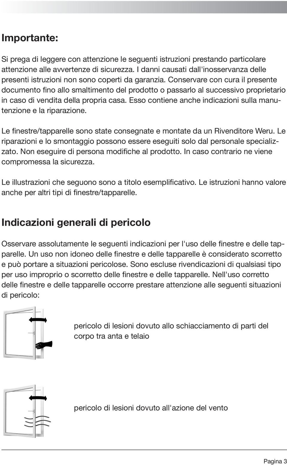 Conservare con cura il presente documento fino allo smaltimento del prodotto o passarlo al successivo proprietario in caso di vendita della propria casa.