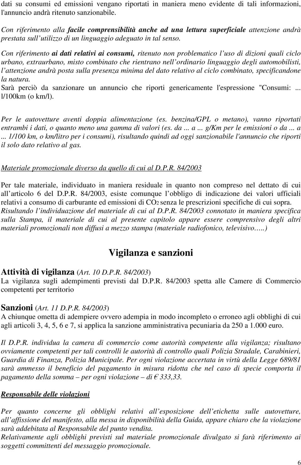 Con riferimento ai dati relativi ai consumi, ritenuto non problematico l uso di dizioni quali ciclo urbano, extraurbano, misto combinato che rientrano nell ordinario linguaggio degli automobilisti, l