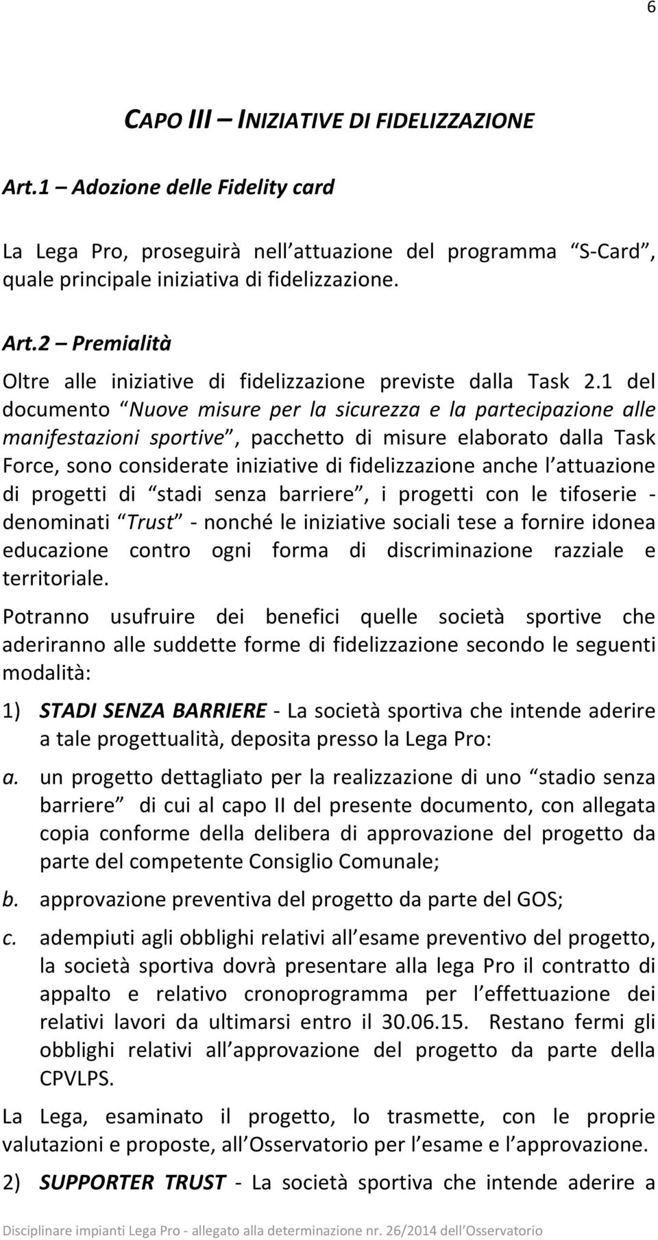 attuazione di progetti di stadi senza barriere, i progetti con le tifoserie denominati Trust nonché le iniziative sociali tese a fornire idonea educazione contro ogni forma di discriminazione