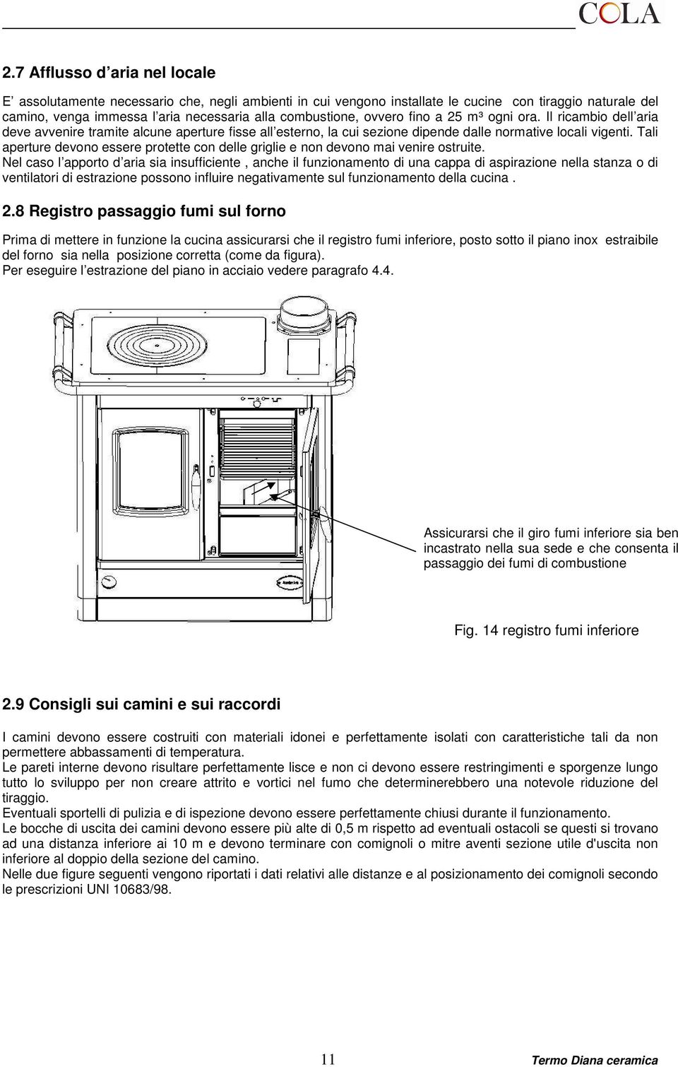 Tali aperture devono essere protette con delle griglie e non devono mai venire ostruite.