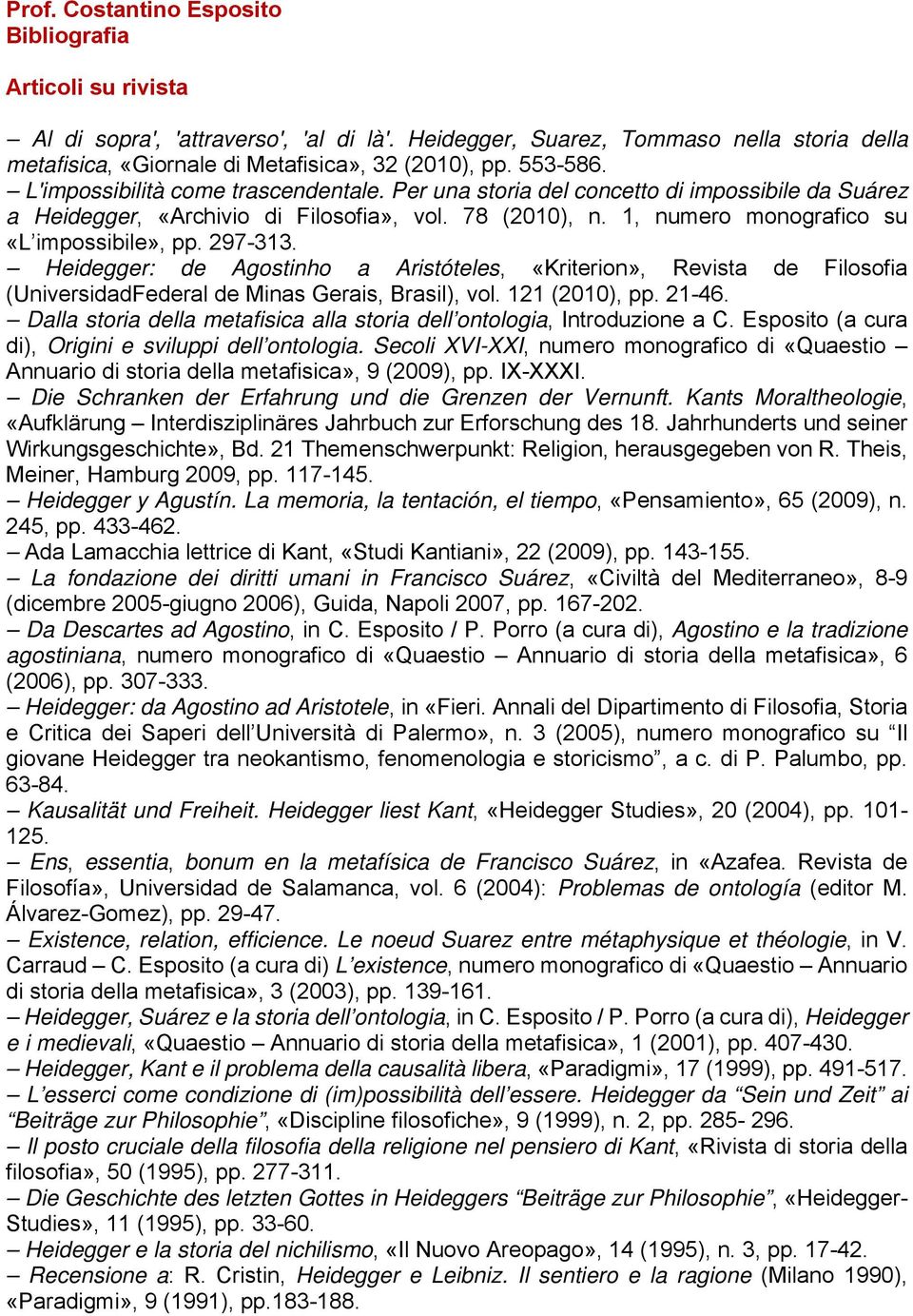 1, numero monografico su «L impossibile», pp. 297-313. Heidegger: de Agostinho a Aristóteles, «Kriterion», Revista de Filosofia (UniversidadFederal de Minas Gerais, Brasil), vol. 121 (2010), pp.