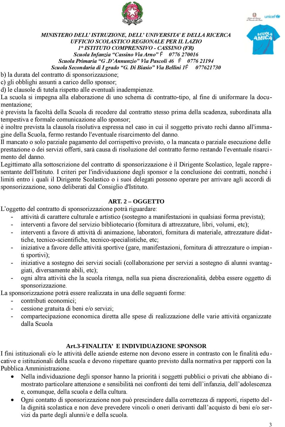 La scuola si impegna alla elaborazione di uno schema di contratto-tipo, al fine di uniformare la documentazione; è prevista la facoltà della Scuola di recedere dal contratto stesso prima della