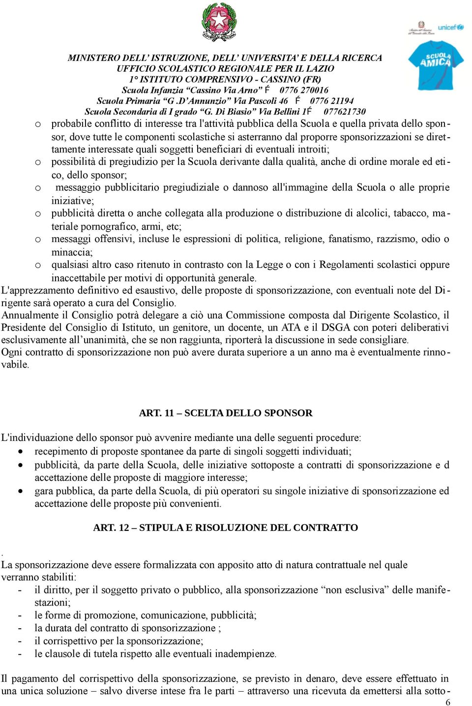 proporre sponsorizzazioni se direttamente interessate quali soggetti beneficiari di eventuali introiti; o possibilità di pregiudizio per la Scuola derivante dalla qualità, anche di ordine morale ed