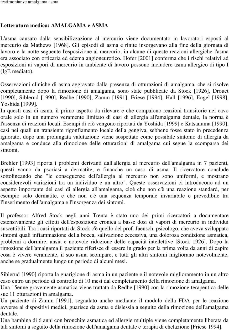 ed edema angioneurotico. Hofer [2001] conferma che i rischi relativi ad esposizioni ai vapori di mercurio in ambiente di lavoro possono includere asma allergico di tipo I (IgE mediato).