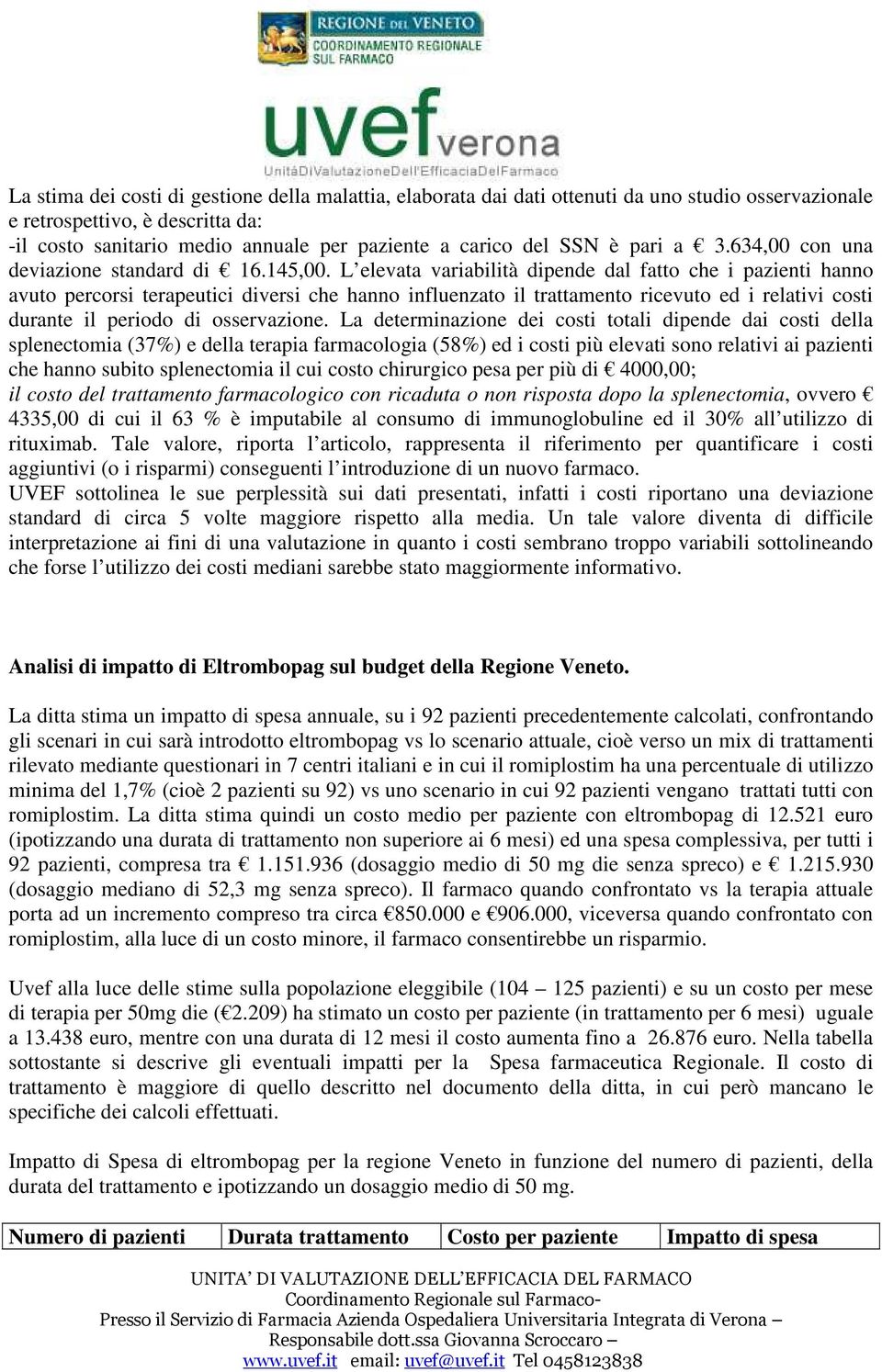 L elevata variabilità dipende dal fatto che i pazienti hanno avuto percorsi terapeutici diversi che hanno influenzato il trattamento ricevuto ed i relativi costi durante il periodo di osservazione.