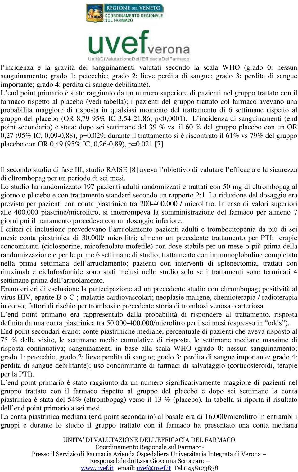 L end point primario è stato raggiunto da un numero superiore di pazienti nel gruppo trattato con il farmaco rispetto al placebo (vedi tabella); i pazienti del gruppo trattato col farmaco avevano una