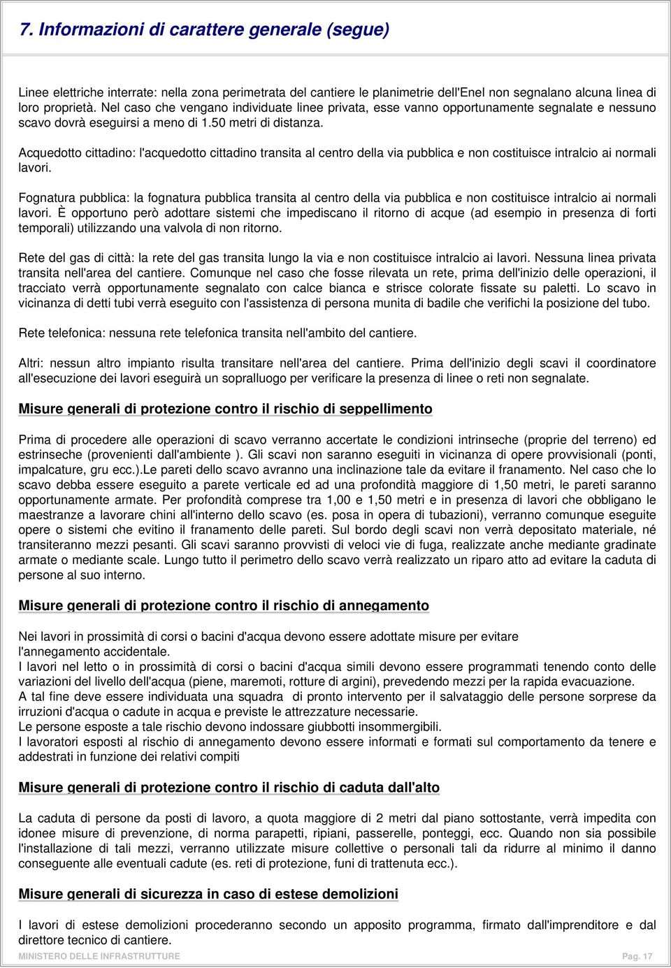 Acquedotto cittadino: l'acquedotto cittadino transita al centro della via pubblica e non costituisce intralcio ai normali lavori.