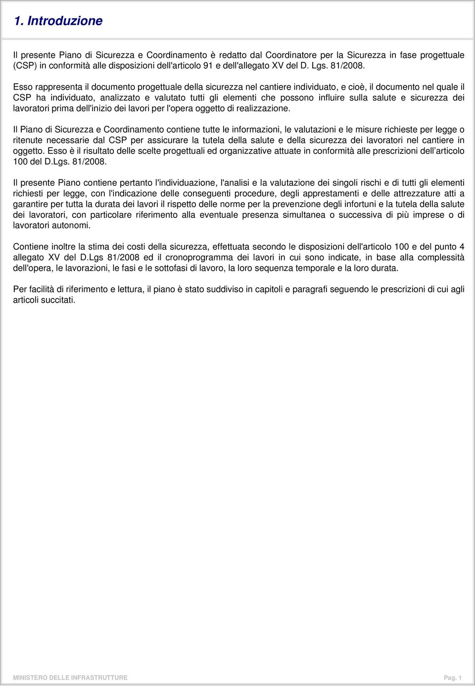 Esso rappresenta il documento progettuale della sicurezza nel cantiere individuato, e cioè, il documento nel quale il CSP ha individuato, analizzato e valutato tutti gli elementi che possono influire