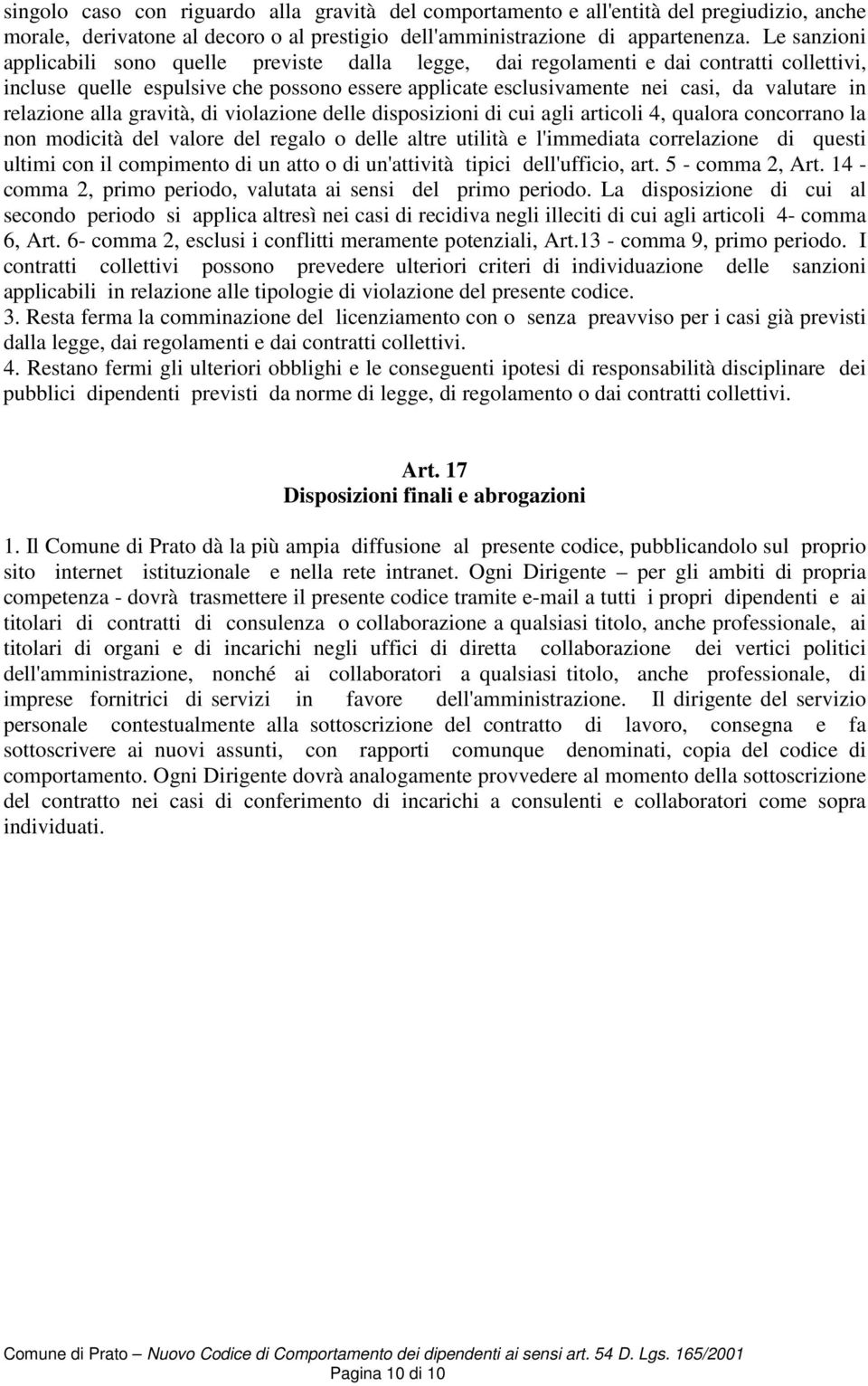 relazione alla gravità, di violazione delle disposizioni di cui agli articoli 4, qualora concorrano la non modicità del valore del regalo o delle altre utilità e l'immediata correlazione di questi