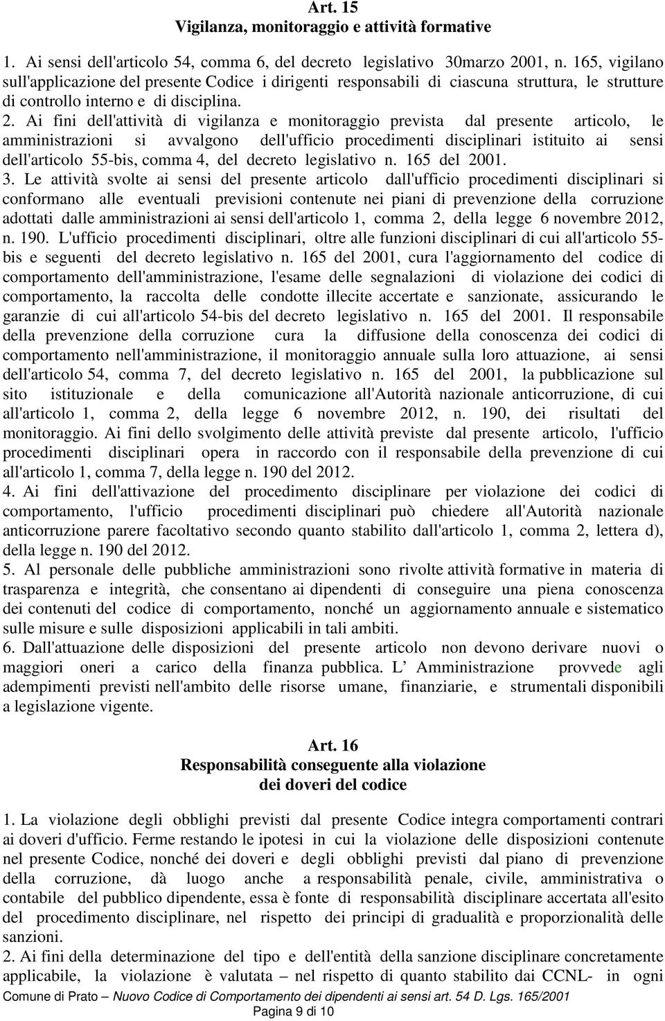 Ai fini dell'attività di vigilanza e monitoraggio prevista dal presente articolo, le amministrazioni si avvalgono dell'ufficio procedimenti disciplinari istituito ai sensi dell'articolo 55-bis, comma