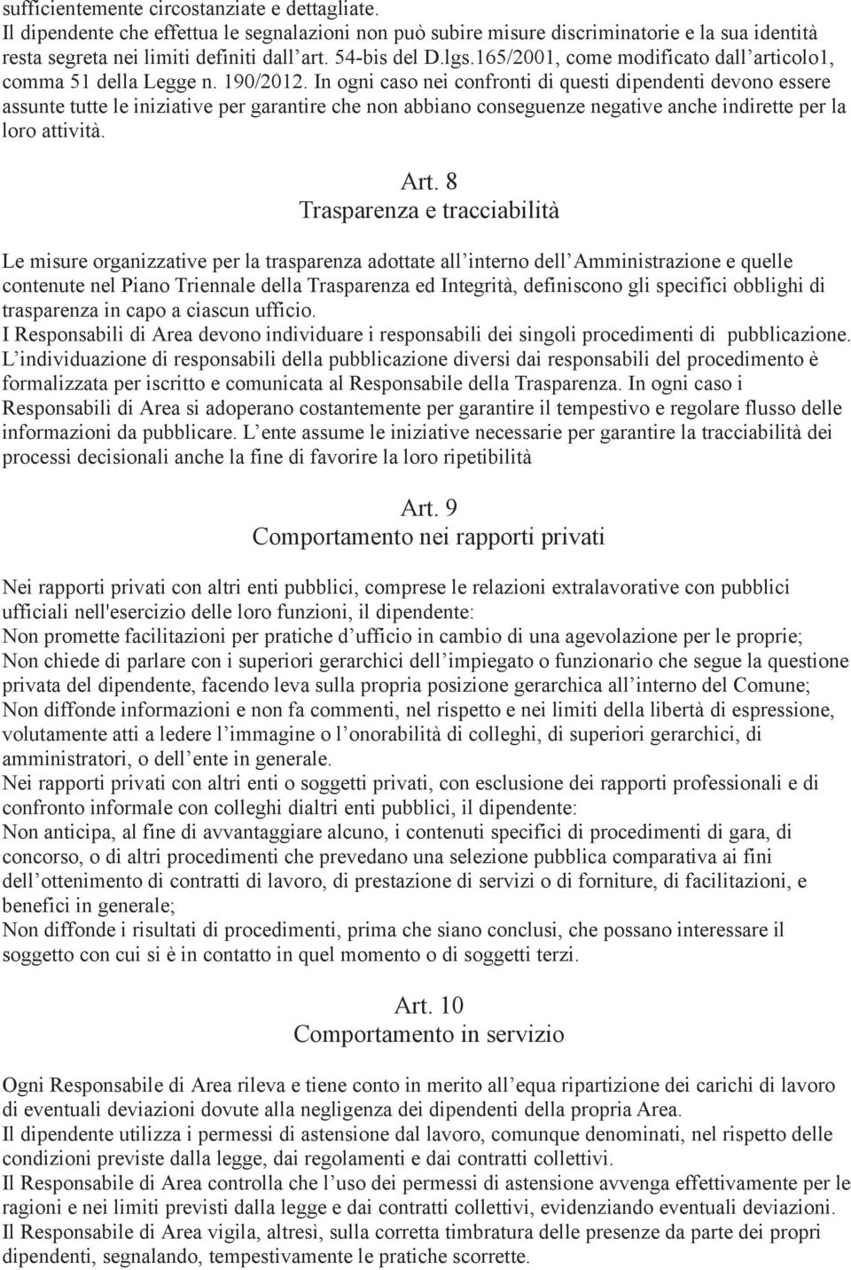 In ogni caso nei confronti di questi dipendenti devono essere assunte tutte le iniziative per garantire che non abbiano conseguenze negative anche indirette per la loro attività. Art.