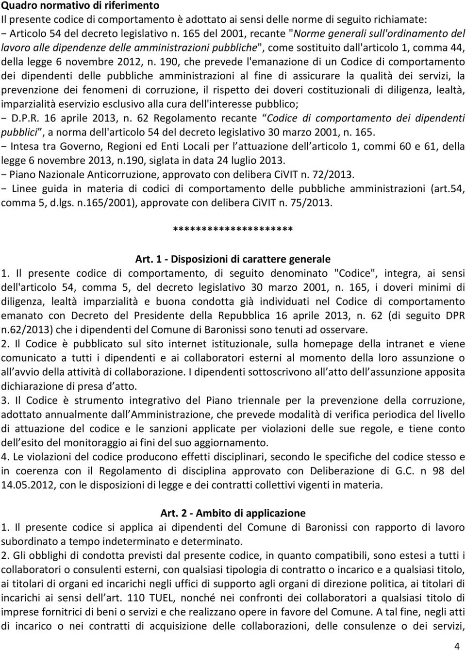 190, che prevede l'emanazione di un Codice di comportamento dei dipendenti delle pubbliche amministrazioni al fine di assicurare la qualità dei servizi, la prevenzione dei fenomeni di corruzione, il