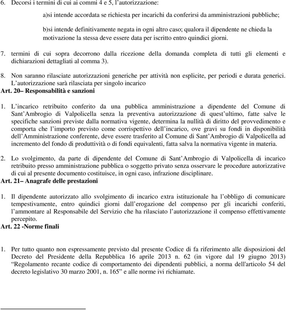 termini di cui sopra decorrono dalla ricezione della domanda completa di tutti gli elementi e dichiarazioni dettagliati al comma 3). 8.