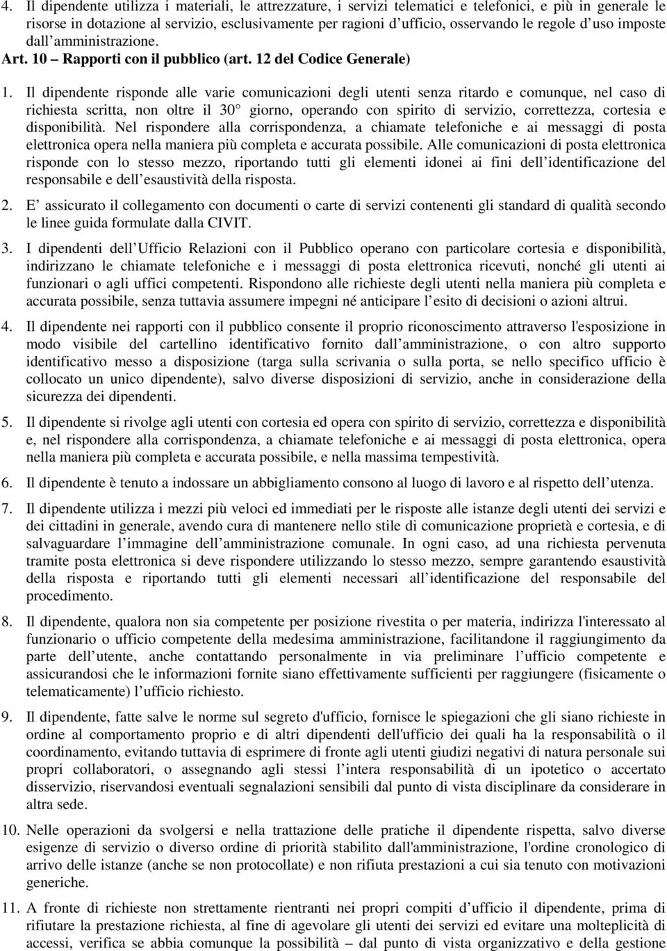 Il dipendente risponde alle varie comunicazioni degli utenti senza ritardo e comunque, nel caso di richiesta scritta, non oltre il 30 giorno, operando con spirito di servizio, correttezza, cortesia e