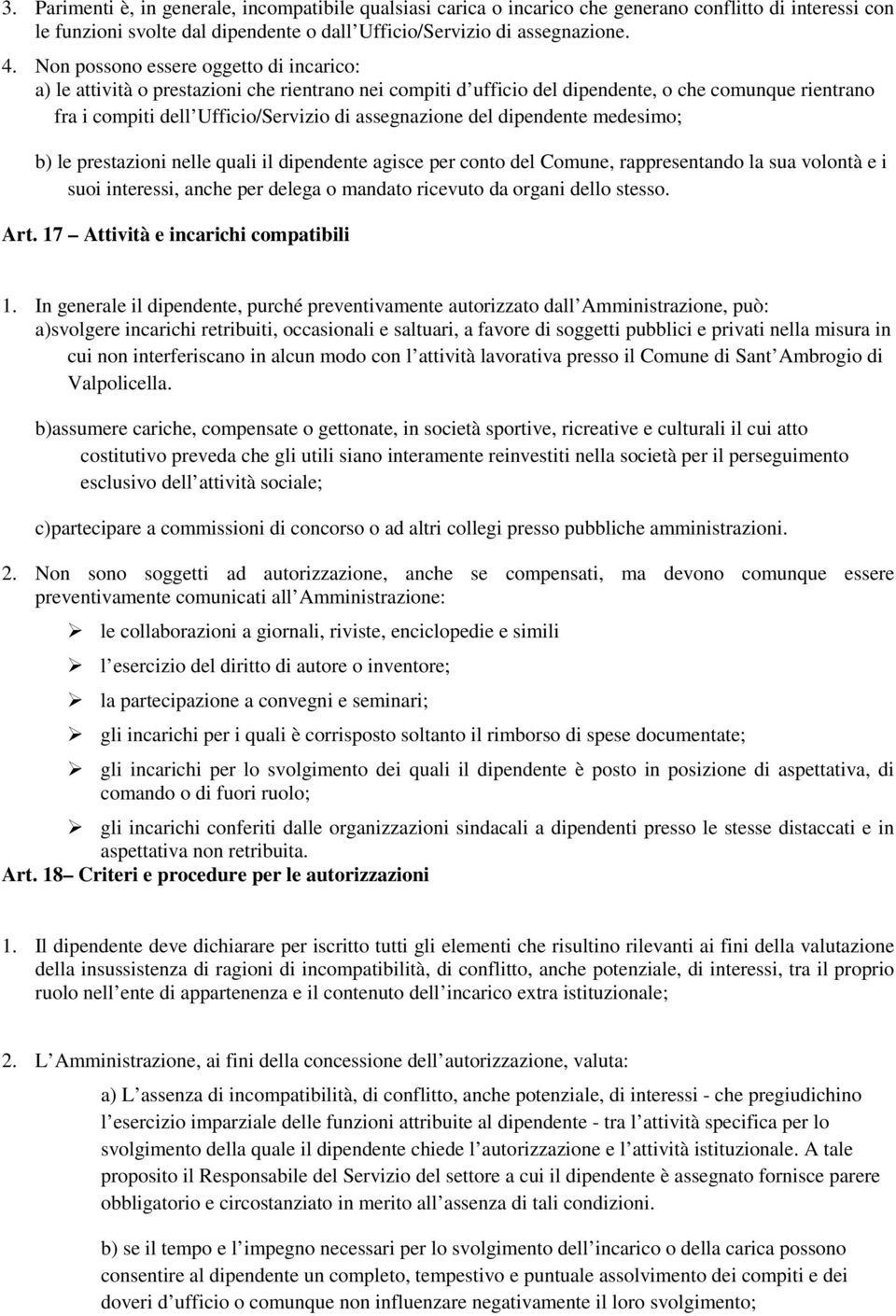 del dipendente medesimo; b) le prestazioni nelle quali il dipendente agisce per conto del Comune, rappresentando la sua volontà e i suoi interessi, anche per delega o mandato ricevuto da organi dello