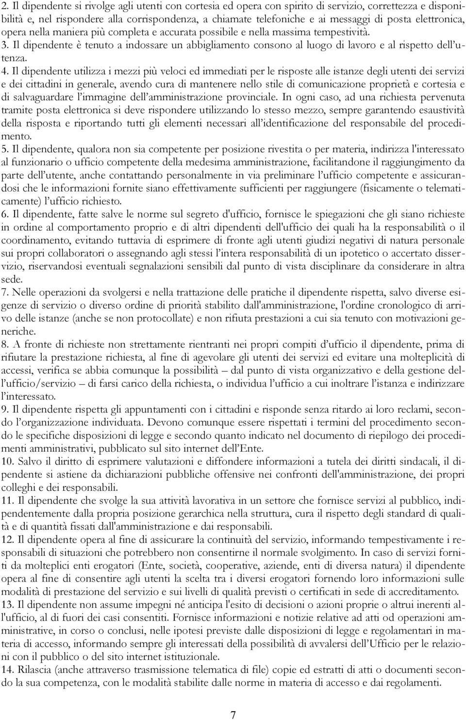 Il dipendente è tenuto a indossare un abbigliamento consono al luogo di lavoro e al rispetto dell utenza. 4.