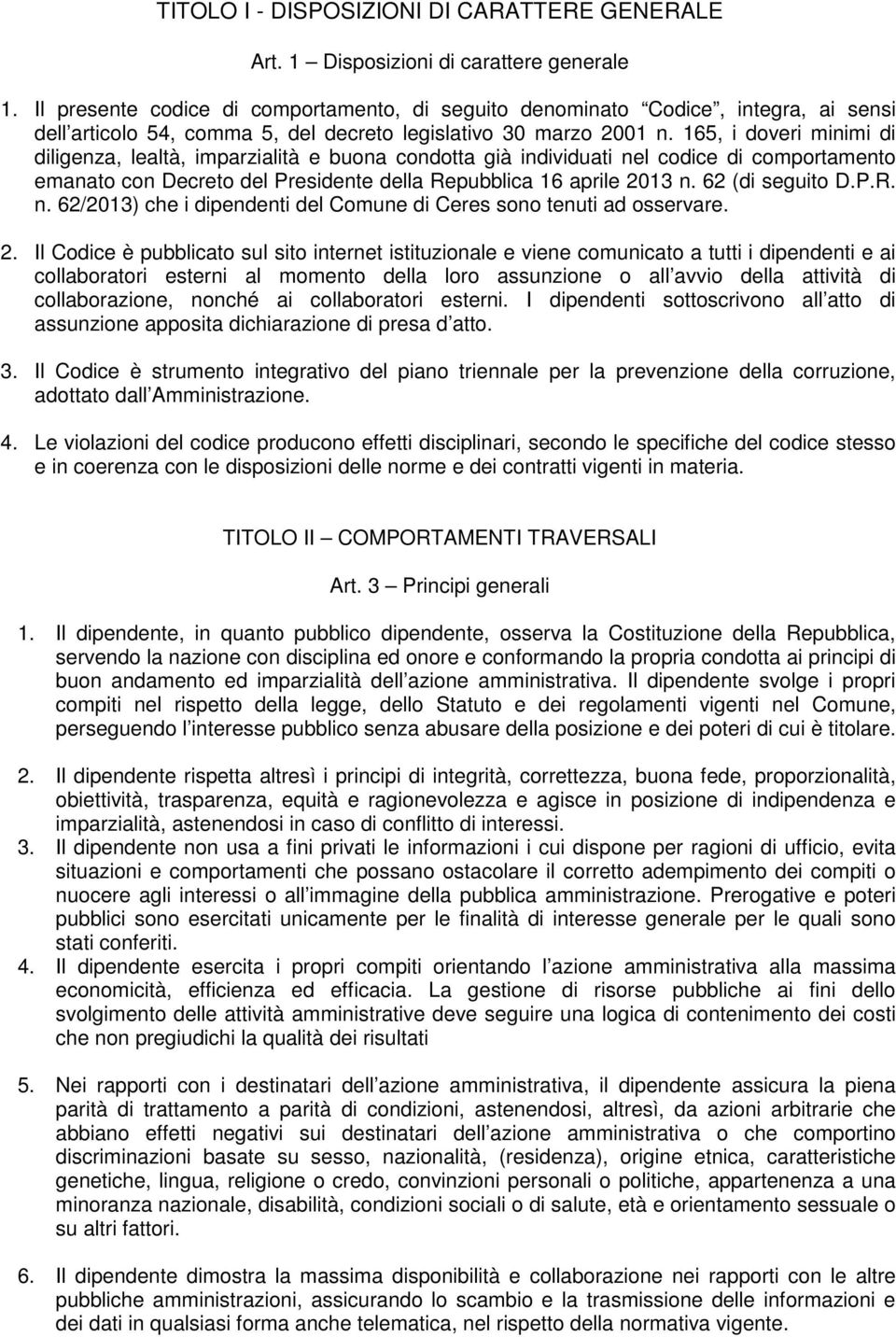 165, i doveri minimi di diligenza, lealtà, imparzialità e buona condotta già individuati nel codice di comportamento emanato con Decreto del Presidente della Repubblica 16 aprile 2013 n.