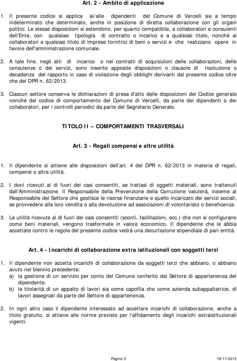 Le stesse disposizioni si estendono, per quanto compatibile, a collaboratori e consulenti dell Ente, con qualsiasi tipologia di contratto o incarico e a qualsiasi titolo, nonché ai collaboratori a