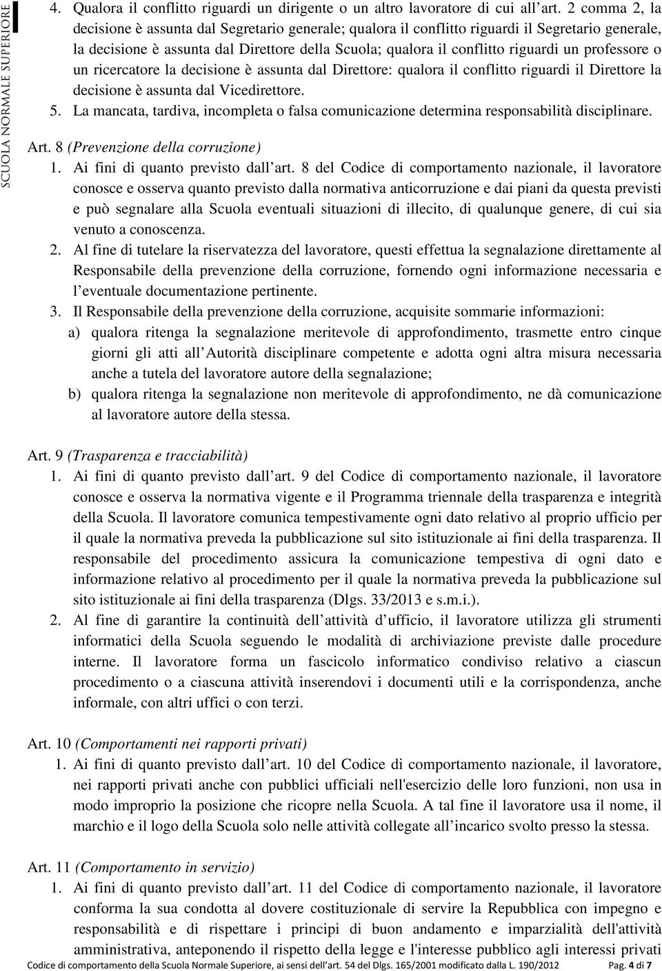 professore o un ricercatore la decisione è assunta dal Direttore: qualora il conflitto riguardi il Direttore la decisione è assunta dal Vicedirettore. 5.