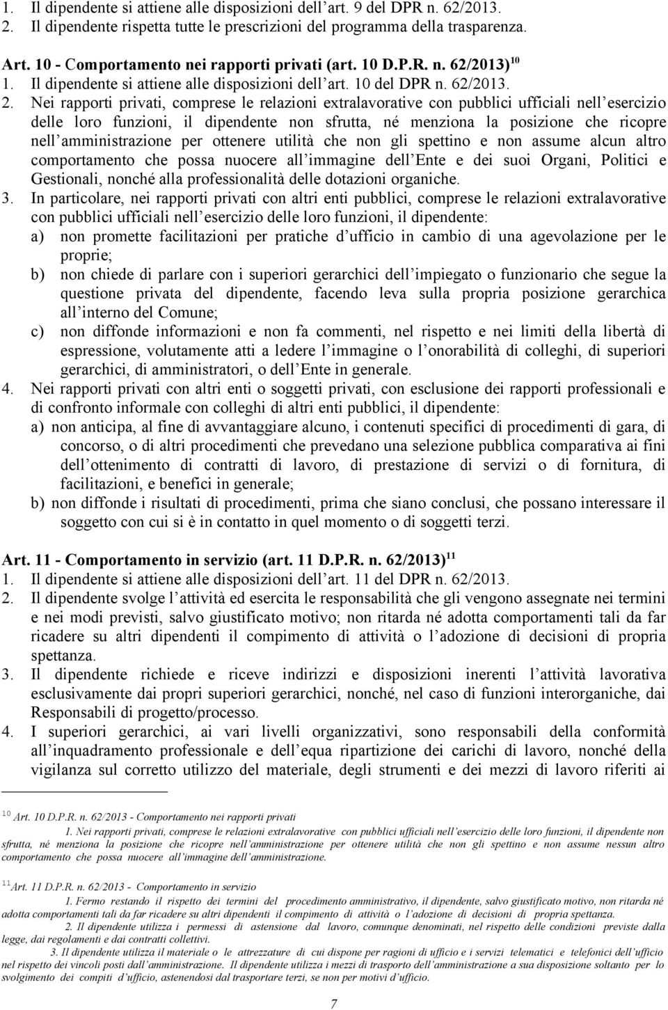 Nei rapporti privati, comprese le relazioni extralavorative con pubblici ufficiali nell esercizio delle loro funzioni, il dipendente non sfrutta, né menziona la posizione che ricopre nell