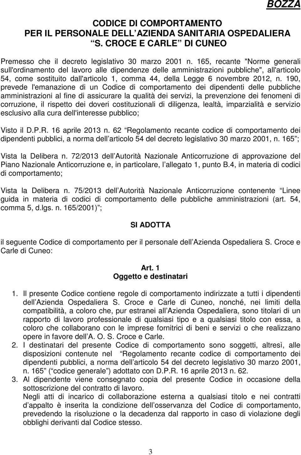 190, prevede l'emanazione di un Codice di comportamento dei dipendenti delle pubbliche amministrazioni al fine di assicurare la qualità dei servizi, la prevenzione dei fenomeni di corruzione, il