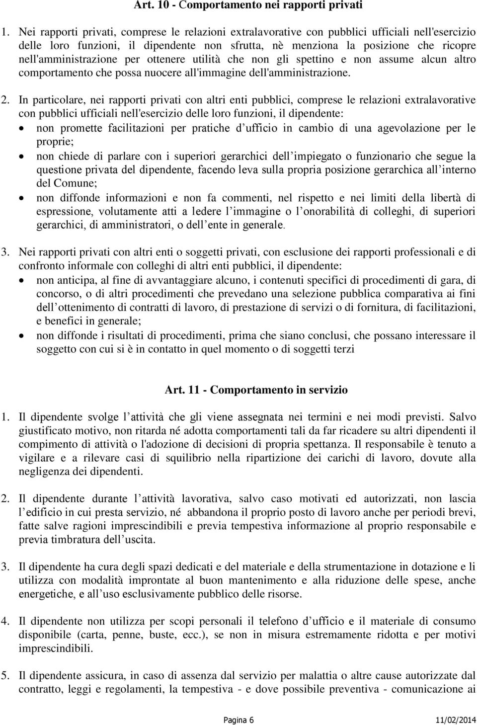 nell'amministrazione per ottenere utilità che non gli spettino e non assume alcun altro comportamento che possa nuocere all'immagine dell'amministrazione. 2.