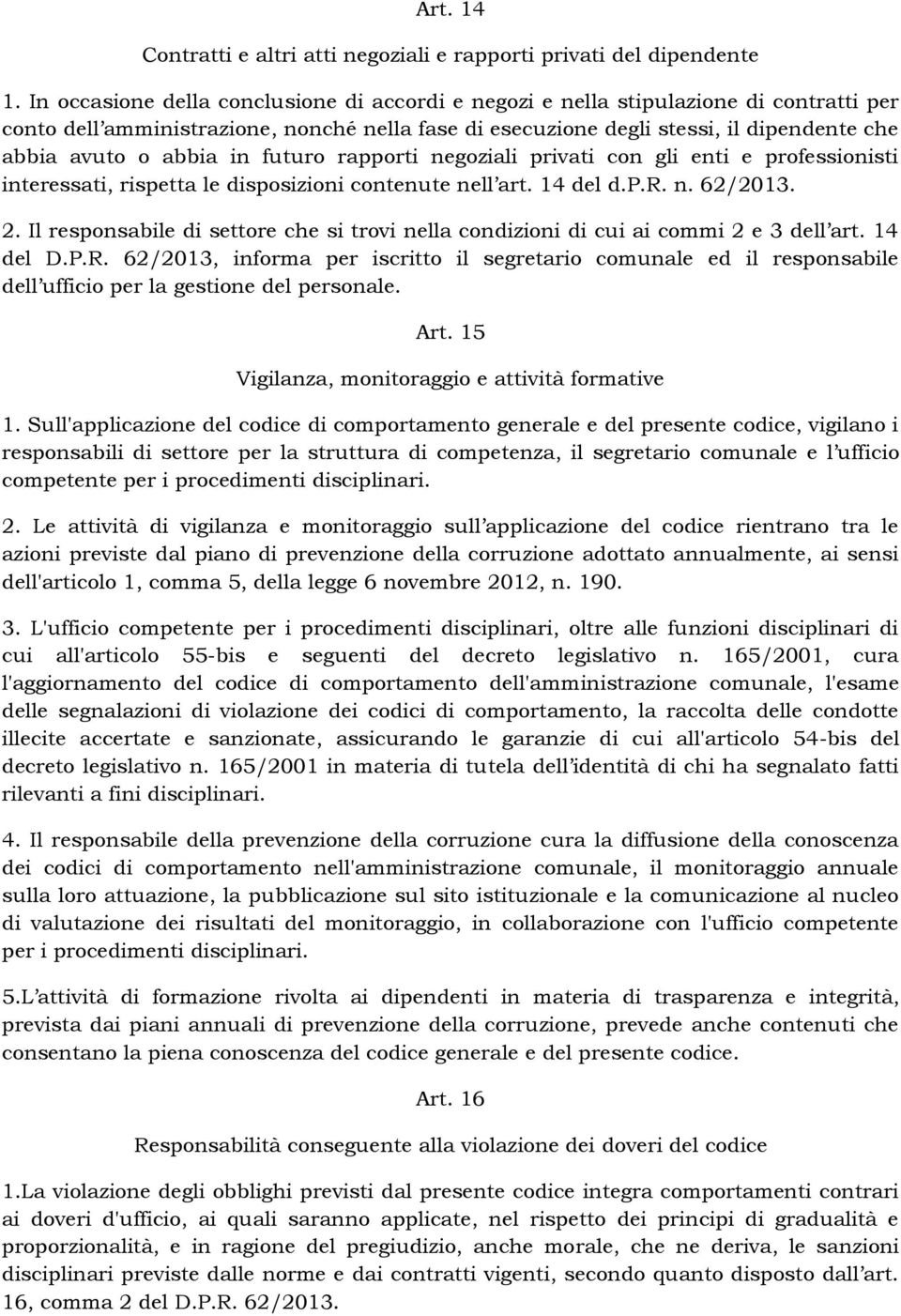 abbia in futuro rapporti negoziali privati con gli enti e professionisti interessati, rispetta le disposizioni contenute nell art. 14 del d.p.r. n. 62/2013. 2.