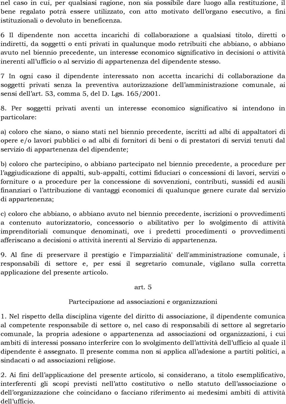 6 Il dipendente non accetta incarichi di collaborazione a qualsiasi titolo, diretti o indiretti, da soggetti o enti privati in qualunque modo retribuiti che abbiano, o abbiano avuto nel biennio