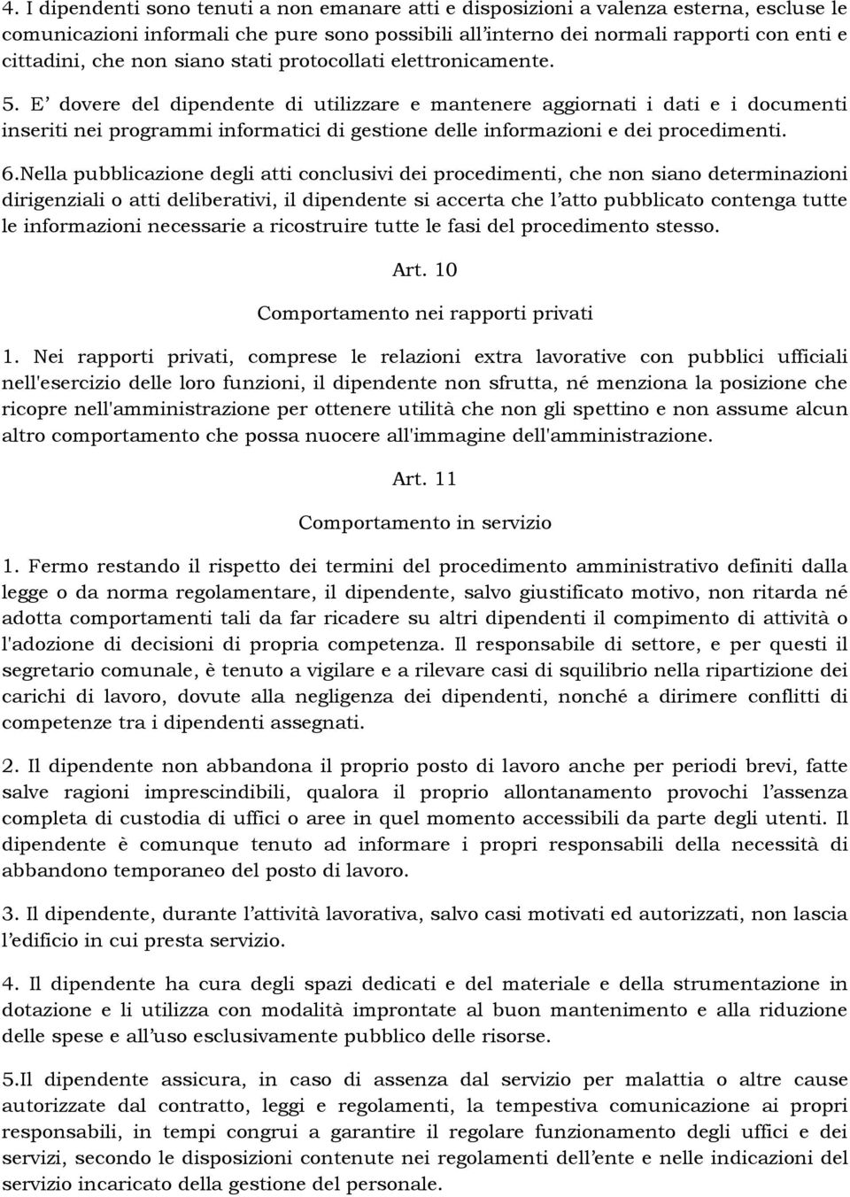 E dovere del dipendente di utilizzare e mantenere aggiornati i dati e i documenti inseriti nei programmi informatici di gestione delle informazioni e dei procedimenti. 6.