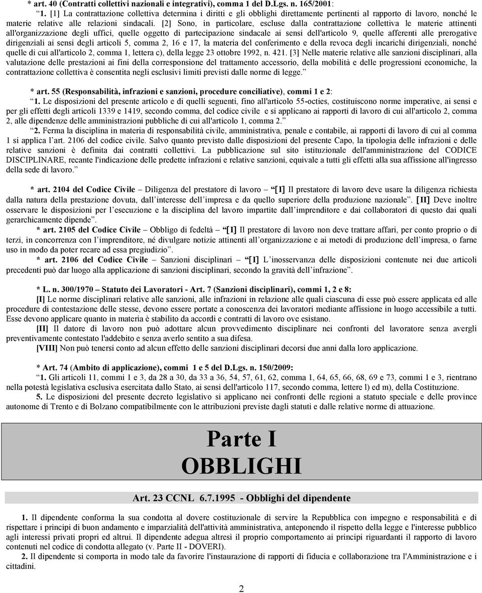 [2] Sono, in particolare, escluse dalla contrattazione collettiva le materie attinenti all'organizzazione degli uffici, quelle oggetto di partecipazione sindacale ai sensi dell'articolo 9, quelle