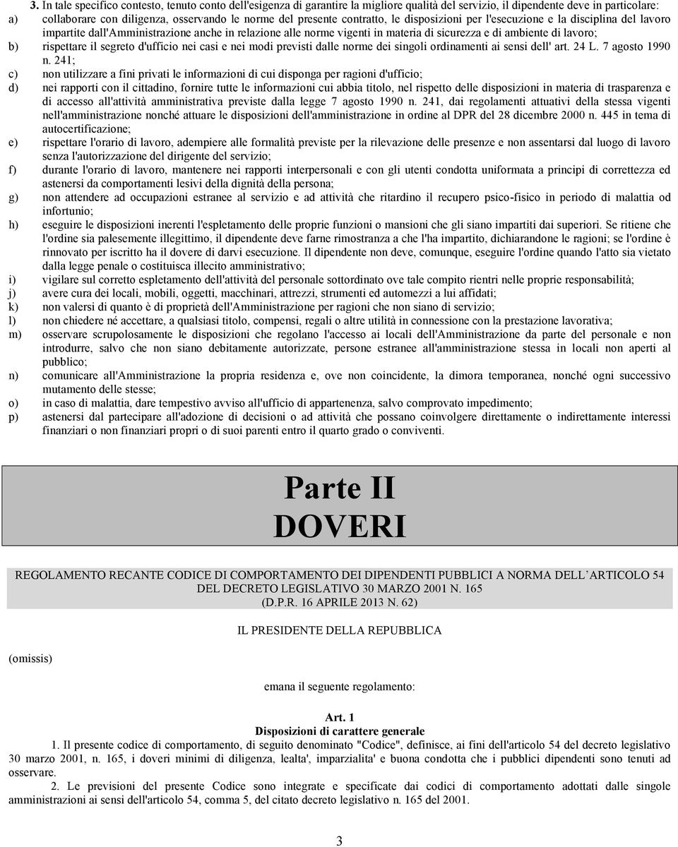 b) rispettare il segreto d'ufficio nei casi e nei modi previsti dalle norme dei singoli ordinamenti ai sensi dell' art. 24 L. 7 agosto 1990 n.