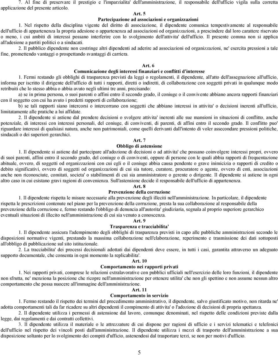 Nel rispetto della disciplina vigente del diritto di associazione, il dipendente comunica tempestivamente al responsabile dell'ufficio di appartenenza la propria adesione o appartenenza ad