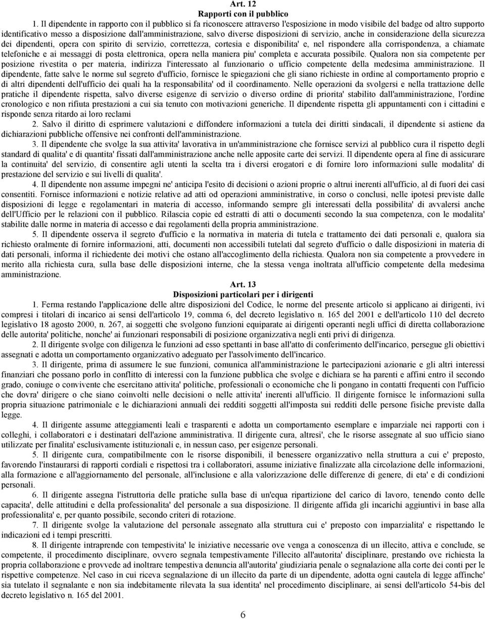 diverse disposizioni di servizio, anche in considerazione della sicurezza dei dipendenti, opera con spirito di servizio, correttezza, cortesia e disponibilita' e, nel rispondere alla corrispondenza,