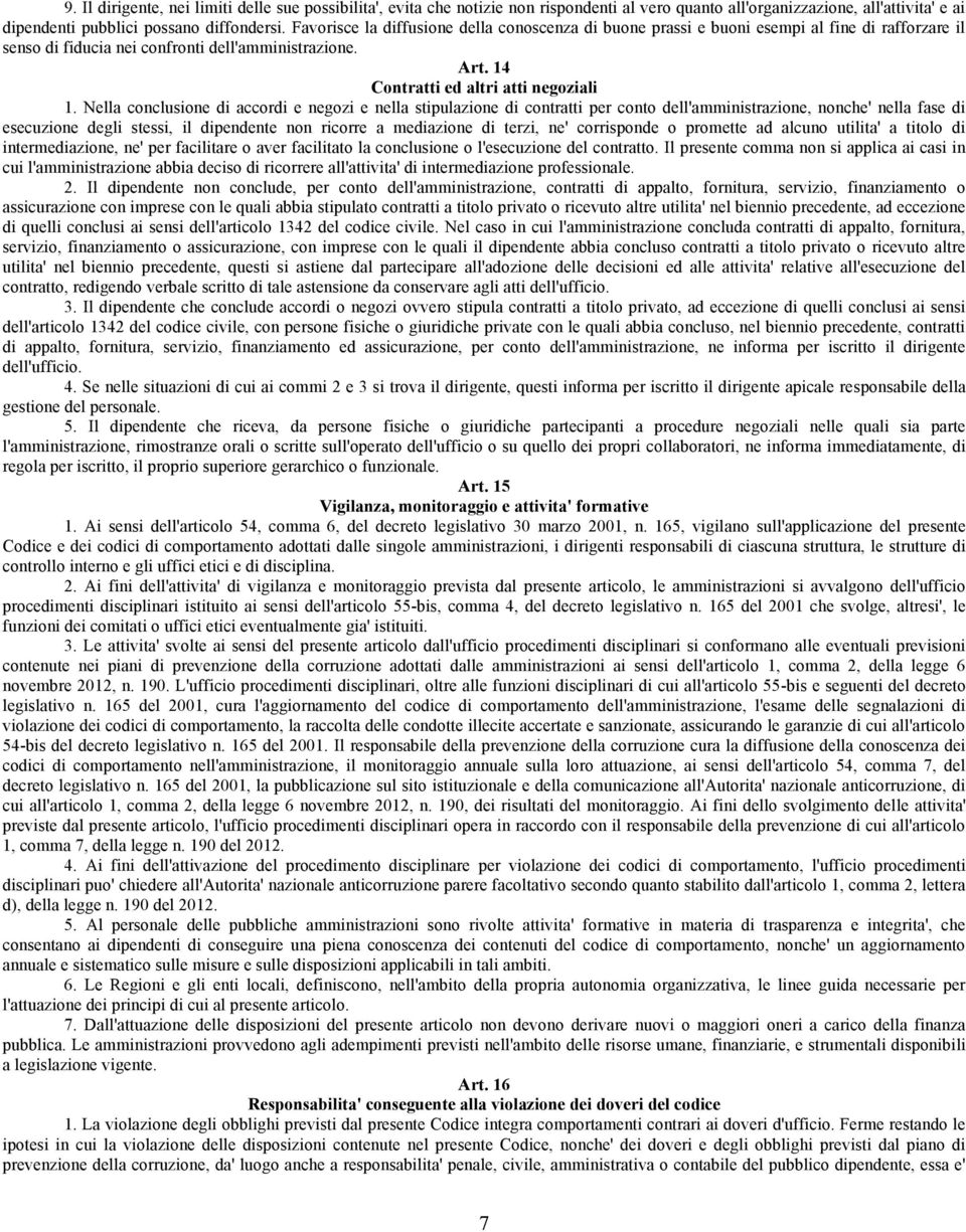 Nella conclusione di accordi e negozi e nella stipulazione di contratti per conto dell'amministrazione, nonche' nella fase di esecuzione degli stessi, il dipendente non ricorre a mediazione di terzi,