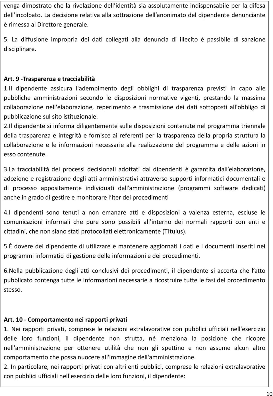 La diffusione impropria dei dati collegati alla denuncia di illecito è passibile di sanzione disciplinare. Art. 9 -Trasparenza e tracciabilità 1.