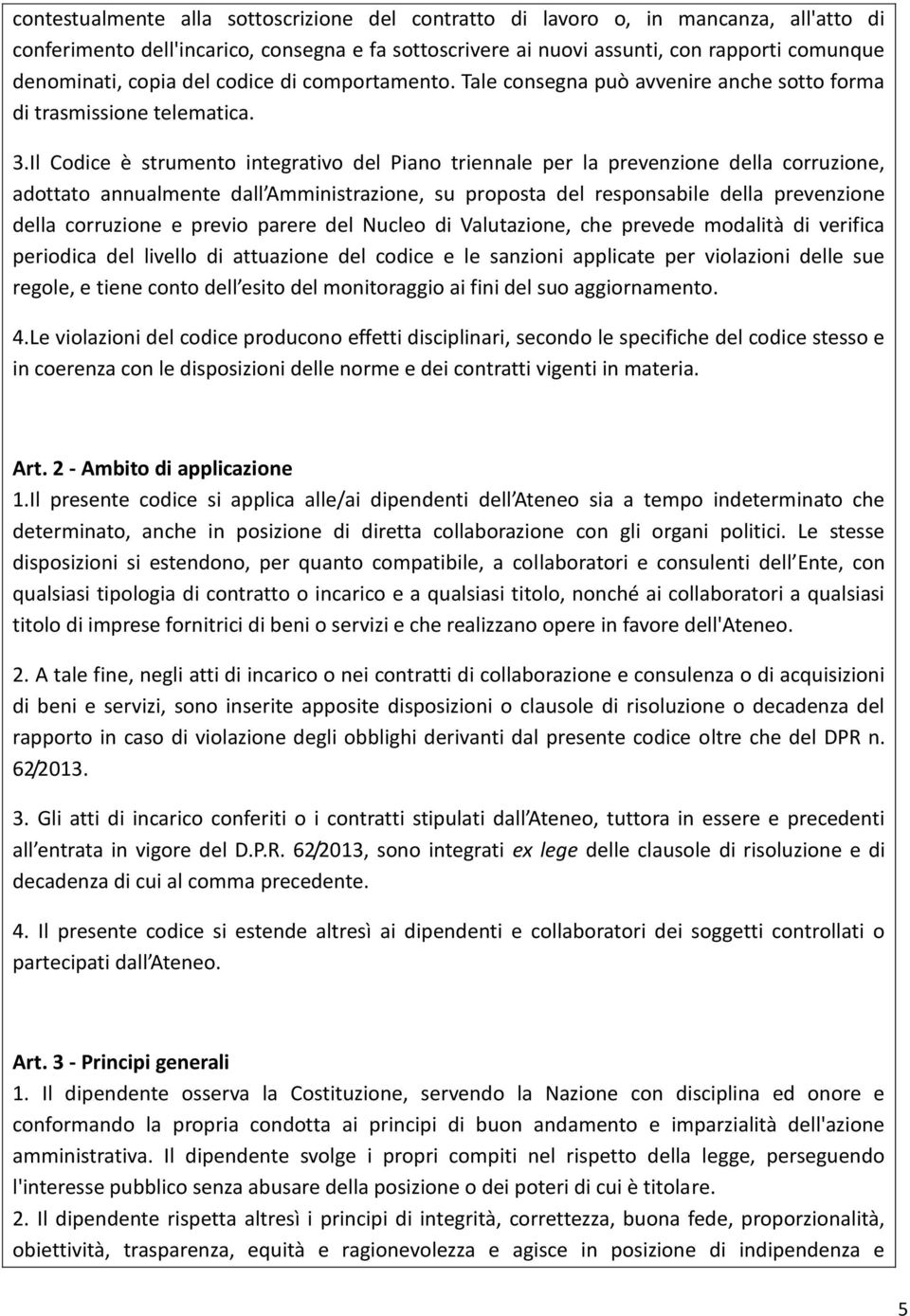 Il Codice è strumento integrativo del Piano triennale per la prevenzione della corruzione, adottato annualmente dall Amministrazione, su proposta del responsabile della prevenzione della corruzione e