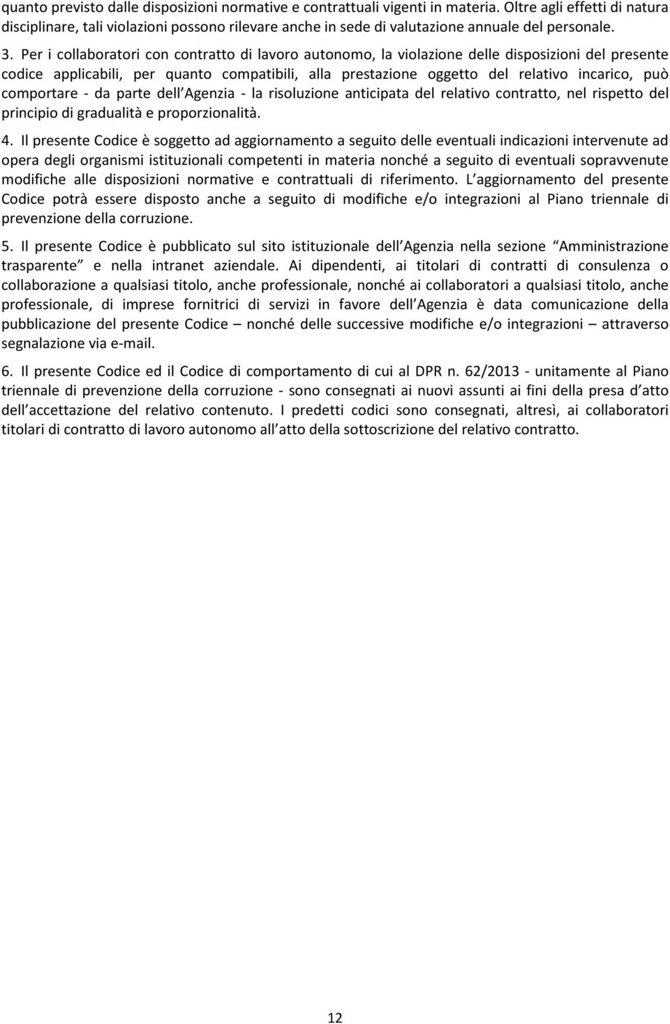 Per i collaboratori con contratto di lavoro autonomo, la violazione delle disposizioni del presente codice applicabili, per quanto compatibili, alla prestazione oggetto del relativo incarico, può